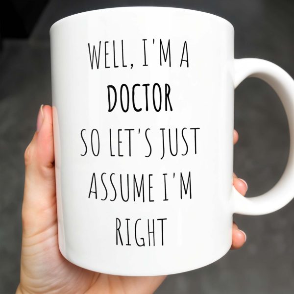 Well, I'm A Doctor So Let's Just Assume I'm Right - Personalized Custom Coffee Mug - GRAD275_MG Well, I'm A Doctor So Let's Just Assume I'm Right - Personalized Custom Coffee Mug - GRAD275_MG