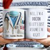 Well, I'm A Doctor So Let's Just Assume I'm Right - Personalized Custom Coffee Mug - GRAD275_MG Well, I'm A Doctor So Let's Just Assume I'm Right - Personalized Custom Coffee Mug - GRAD275_MG
