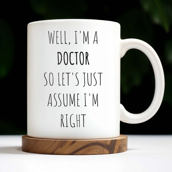 Well, I'm A Doctor So Let's Just Assume I'm Right - Personalized Custom Coffee Mug - GRAD275_MG Well, I'm A Doctor So Let's Just Assume I'm Right - Personalized Custom Coffee Mug - GRAD275_MG
