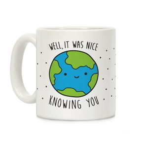 Well, It Was Nice Knowing You Earth Coffee Mug