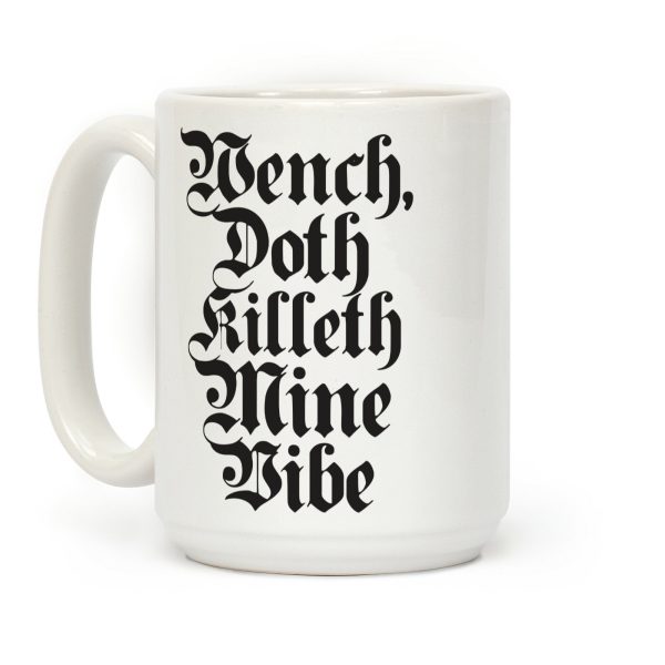 Wench, Doth Killeth Mine Vibe Coffee Mug