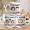 We're Your, No Returns Or Refunds - Family Personalized Custom Mug - Gift For Family Members We're Your, No Returns Or Refunds - Family Personalized Custom Mug - Gift For Family Members