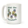 What The Fucculent Coffee Mug What The Fucculent Coffee Mug