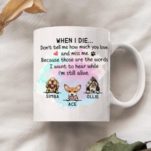 When I Die Don't Tell Me How Much You Love Dog Coffee Mug, HN590