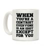 When You're a Centrist Coffee Mug When You're a Centrist Coffee Mug