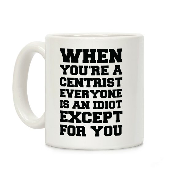 When You're a Centrist Coffee Mug When You're a Centrist Coffee Mug