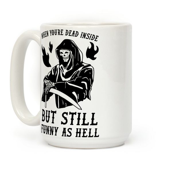 When You're Dead Inside But Still Funny As Hell Coffee Mug When You're Dead Inside But Still Funny As Hell Coffee Mug
