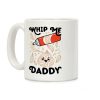 Whip Me, Daddy (Whipped Cream) Coffee Mug Whip Me, Daddy (Whipped Cream) Coffee Mug