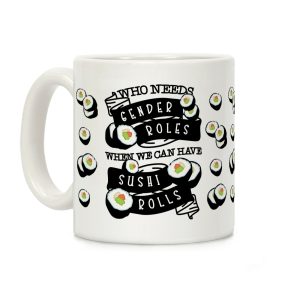 Who Needs Gender Roles When We Can Have Sushi Rolls Coffee Mug