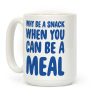 Why Be a Snack When You Can Be a Meal Coffee Mug