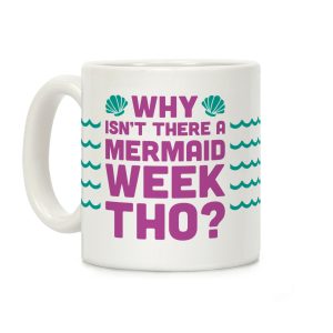 Why Isn't There A Mermaid Week Tho? Coffee Mug
