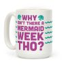 Why Isn't There A Mermaid Week Tho? Coffee Mug Why Isn't There A Mermaid Week Tho? Coffee Mug
