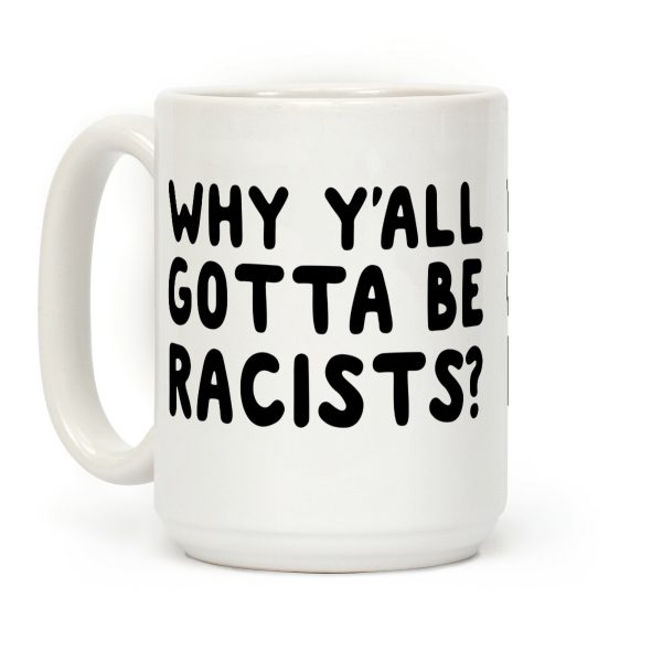 Why Y'all Gotta Be Racists? Coffee Mug