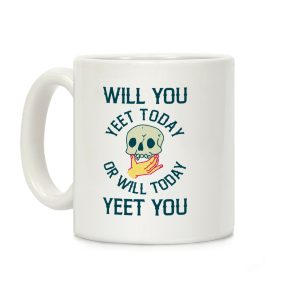 Will You Yeet Today Or Will Today Yeet You Coffee Mug