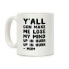 Y'all Gon Make Me Lose My Mind Mom Coffee Mug Y'all Gon Make Me Lose My Mind Mom Coffee Mug