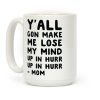 Y'all Gon Make Me Lose My Mind Mom Coffee Mug Y'all Gon Make Me Lose My Mind Mom Coffee Mug