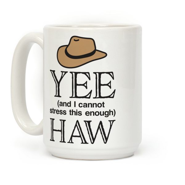 Yee (And I Cannot Stress This Enough) Haw Coffee Mug Yee (And I Cannot Stress This Enough) Haw Coffee Mug