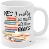Yes I Really Do Need All These Books Coffee Mug, Funny Book Lover Gift for Mom Dad Sister Friend Birthday Gift Yes I Really Do Need All These Books Coffee Mug, Funny Book Lover Gift for Mom Dad Sister Friend Birthday Gift