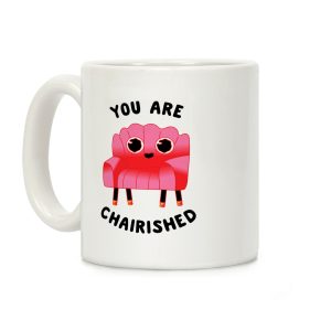 You Are Chairished Coffee Mug