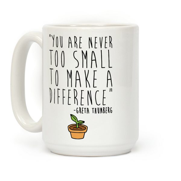You Are Never Too Small To Make A Difference Greta Thunberg Quote Coffee Mug You Are Never Too Small To Make A Difference Greta Thunberg Quote Coffee Mug