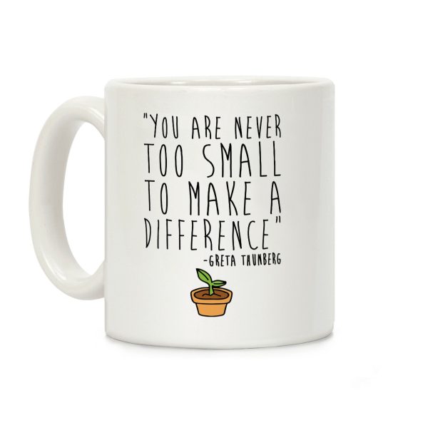 You Are Never Too Small To Make A Difference Greta Thunberg Quote Coffee Mug You Are Never Too Small To Make A Difference Greta Thunberg Quote Coffee Mug
