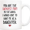 You Are the Luckiest Mom in the World I Would Love to Have Me as a Daughter Coffee Mug You Are the Luckiest Mom in the World I Would Love to Have Me as a Daughter Coffee Mug