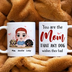 You Are The Mom That Any Dog Wishes They Had, Personalized Mug, Gift For Dog Lover