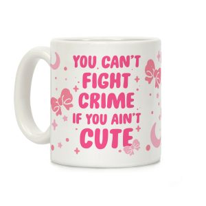 You Can't Fight Crime If You Ain't Cute Coffee Mug