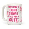 You Can't Fight Crime If You Ain't Cute Coffee Mug You Can't Fight Crime If You Ain't Cute Coffee Mug