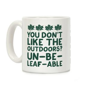 You Don't Like The Outdoors? Un-be-leaf-able Coffee Mug