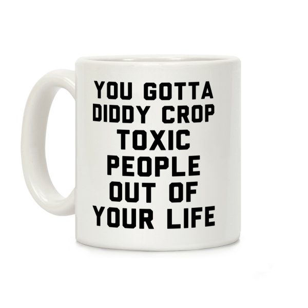 You Gotta Diddy Crop Toxic People Out Of Your Life Coffee Mug You Gotta Diddy Crop Toxic People Out Of Your Life Coffee Mug