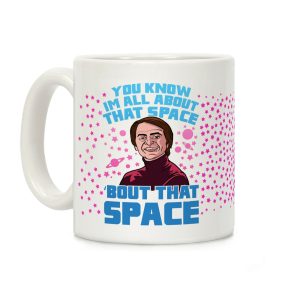 You Know I'm All About That Space 'Bout That Space - Sagan Coffee Mug