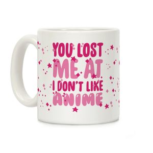 You Lost Me At I Don't Like Anime Coffee Mug