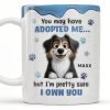 You May Have Adopted Me But I Own You, Dog Design - Personalized Custom Coffee Mug - DOG133_MG You May Have Adopted Me But I Own You, Dog Design - Personalized Custom Coffee Mug - DOG133_MG