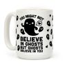 You Might Not Believe In Ghosts But Ghosts Believe In You Coffee Mug You Might Not Believe In Ghosts But Ghosts Believe In You Coffee Mug
