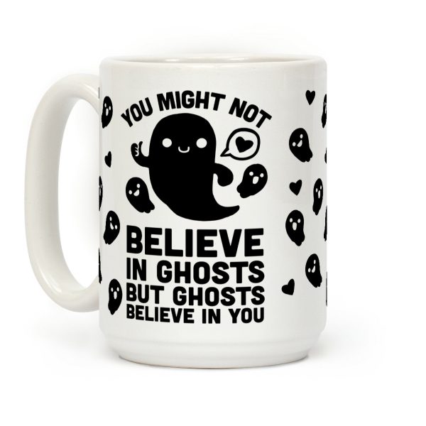 You Might Not Believe In Ghosts But Ghosts Believe In You Coffee Mug You Might Not Believe In Ghosts But Ghosts Believe In You Coffee Mug