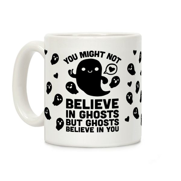 You Might Not Believe In Ghosts But Ghosts Believe In You Coffee Mug You Might Not Believe In Ghosts But Ghosts Believe In You Coffee Mug