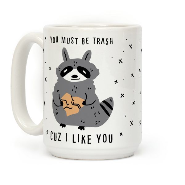 You Must Be Trash Cuz I Like You Coffee Mug