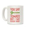You Say Tomato, But I Say Bloody Mary Coffee Mug You Say Tomato, But I Say Bloody Mary Coffee Mug