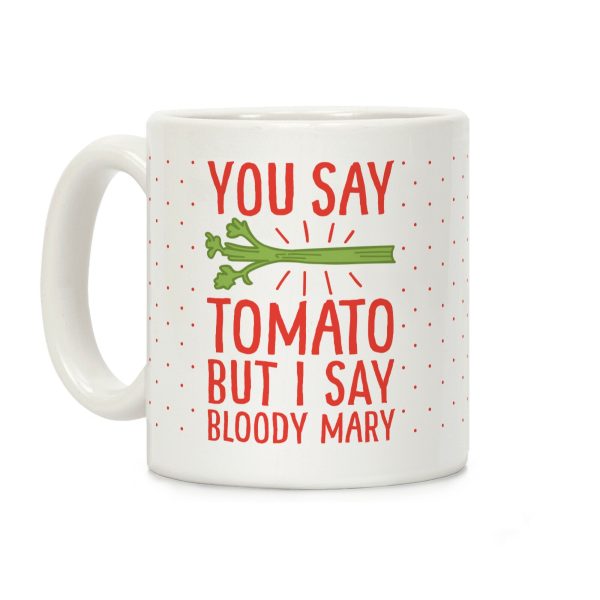You Say Tomato, But I Say Bloody Mary Coffee Mug You Say Tomato, But I Say Bloody Mary Coffee Mug