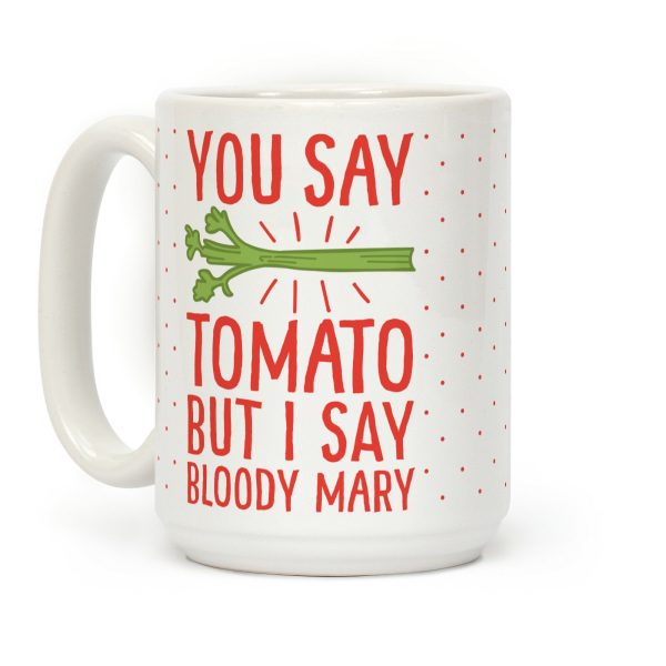 You Say Tomato, But I Say Bloody Mary Coffee Mug You Say Tomato, But I Say Bloody Mary Coffee Mug