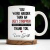 You Work Harder Than An Ugly Stripper Appreciation Mug - Personalized Custom Coffee Mug - COL112_MG You Work Harder Than An Ugly Stripper Appreciation Mug - Personalized Custom Coffee Mug - COL112_MG