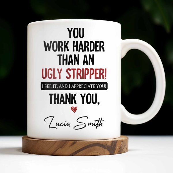 You Work Harder Than An Ugly Stripper Appreciation Mug - Personalized Custom Coffee Mug - COL112_MG You Work Harder Than An Ugly Stripper Appreciation Mug - Personalized Custom Coffee Mug - COL112_MG