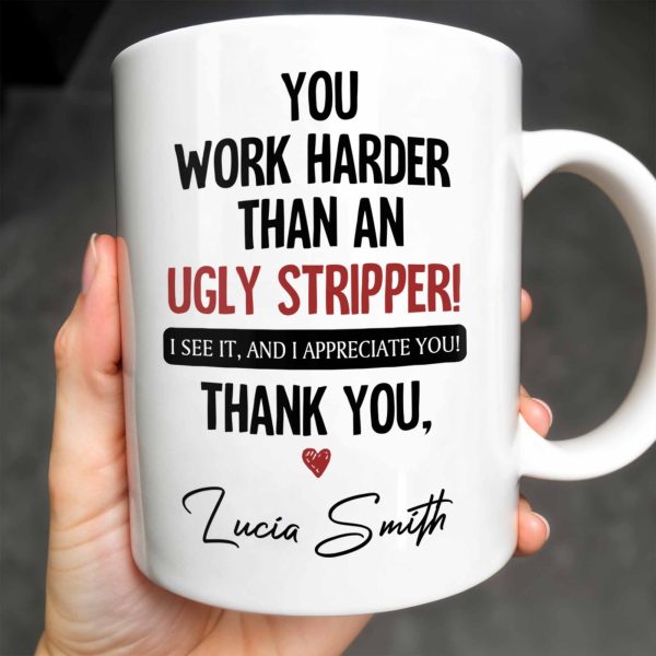 You Work Harder Than An Ugly Stripper Appreciation Mug - Personalized Custom Coffee Mug - COL112_MG You Work Harder Than An Ugly Stripper Appreciation Mug - Personalized Custom Coffee Mug - COL112_MG