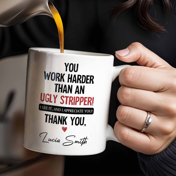 You Work Harder Than An Ugly Stripper Appreciation Mug - Personalized Custom Coffee Mug - COL112_MG You Work Harder Than An Ugly Stripper Appreciation Mug - Personalized Custom Coffee Mug - COL112_MG