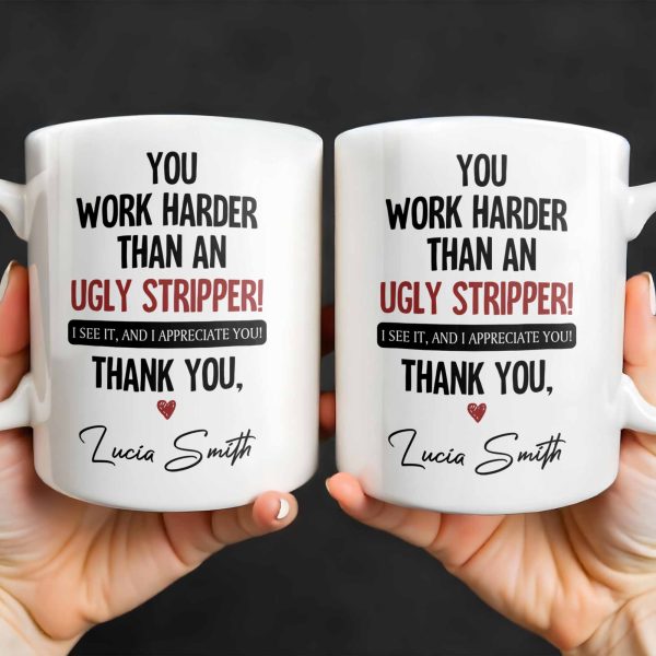 You Work Harder Than An Ugly Stripper Appreciation Mug - Personalized Custom Coffee Mug - COL112_MG You Work Harder Than An Ugly Stripper Appreciation Mug - Personalized Custom Coffee Mug - COL112_MG