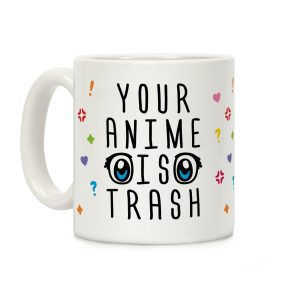 Your Anime Is Trash Coffee Mug