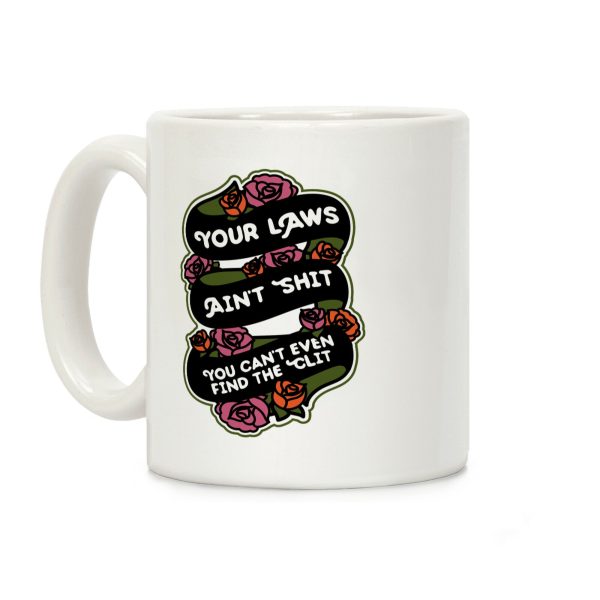 Your Laws Ain't Shit - You Can't Even Find The Clit Coffee Mug Your Laws Ain't Shit - You Can't Even Find The Clit Coffee Mug