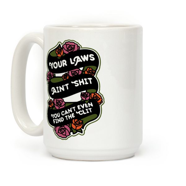 Your Laws Ain't Shit - You Can't Even Find The Clit Coffee Mug Your Laws Ain't Shit - You Can't Even Find The Clit Coffee Mug