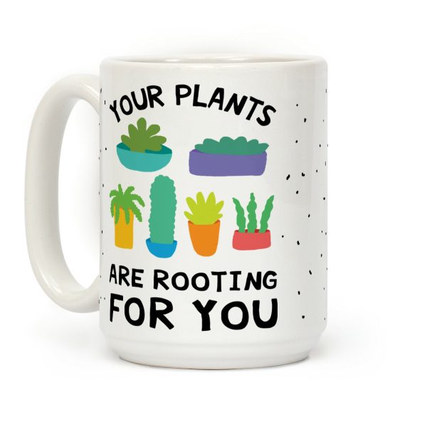 Your Plants Are Rooting For You Coffee Mug Your Plants Are Rooting For You Coffee Mug